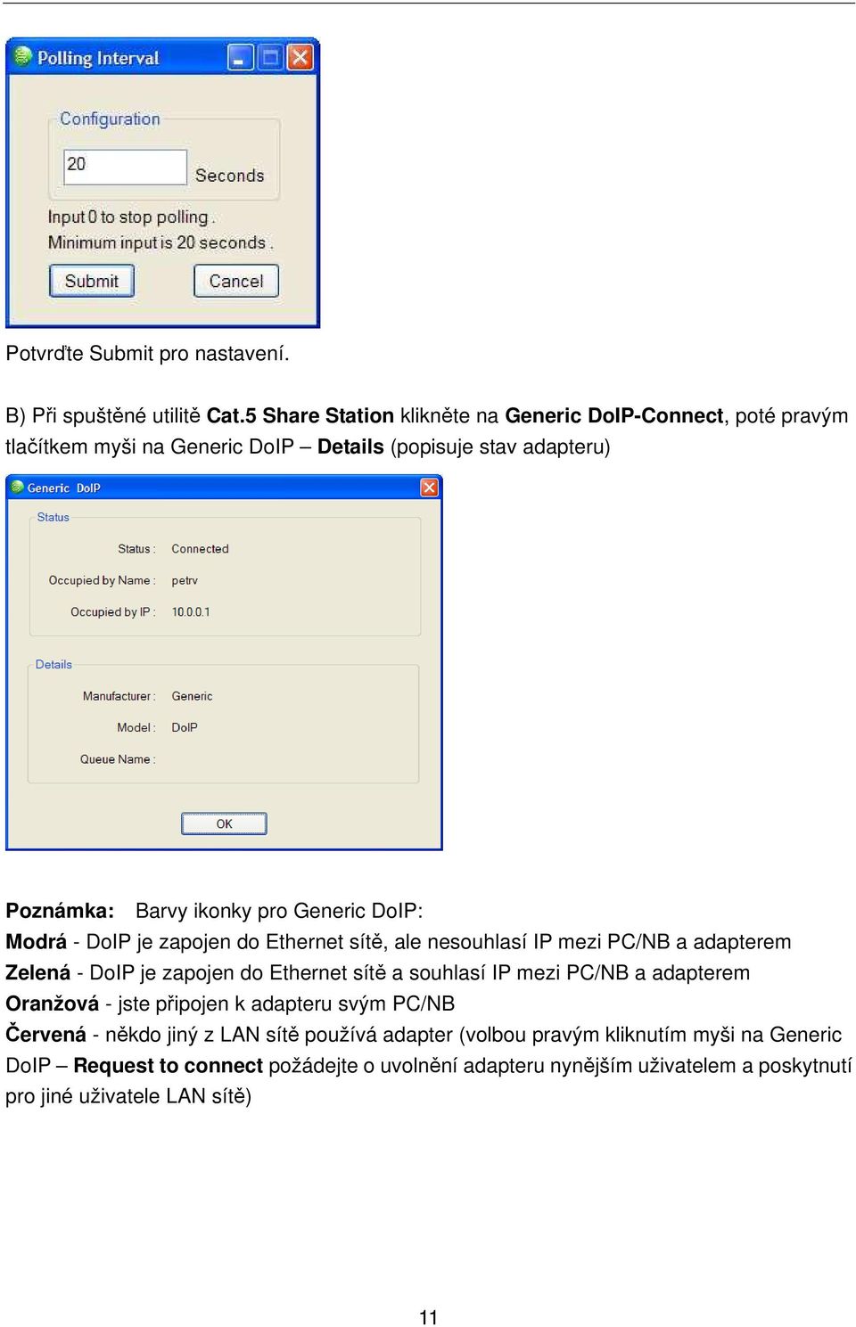 DoIP: Modrá - DoIP je zapojen do Ethernet sítě, ale nesouhlasí IP mezi PC/NB a adapterem Zelená - DoIP je zapojen do Ethernet sítě a souhlasí IP mezi PC/NB a