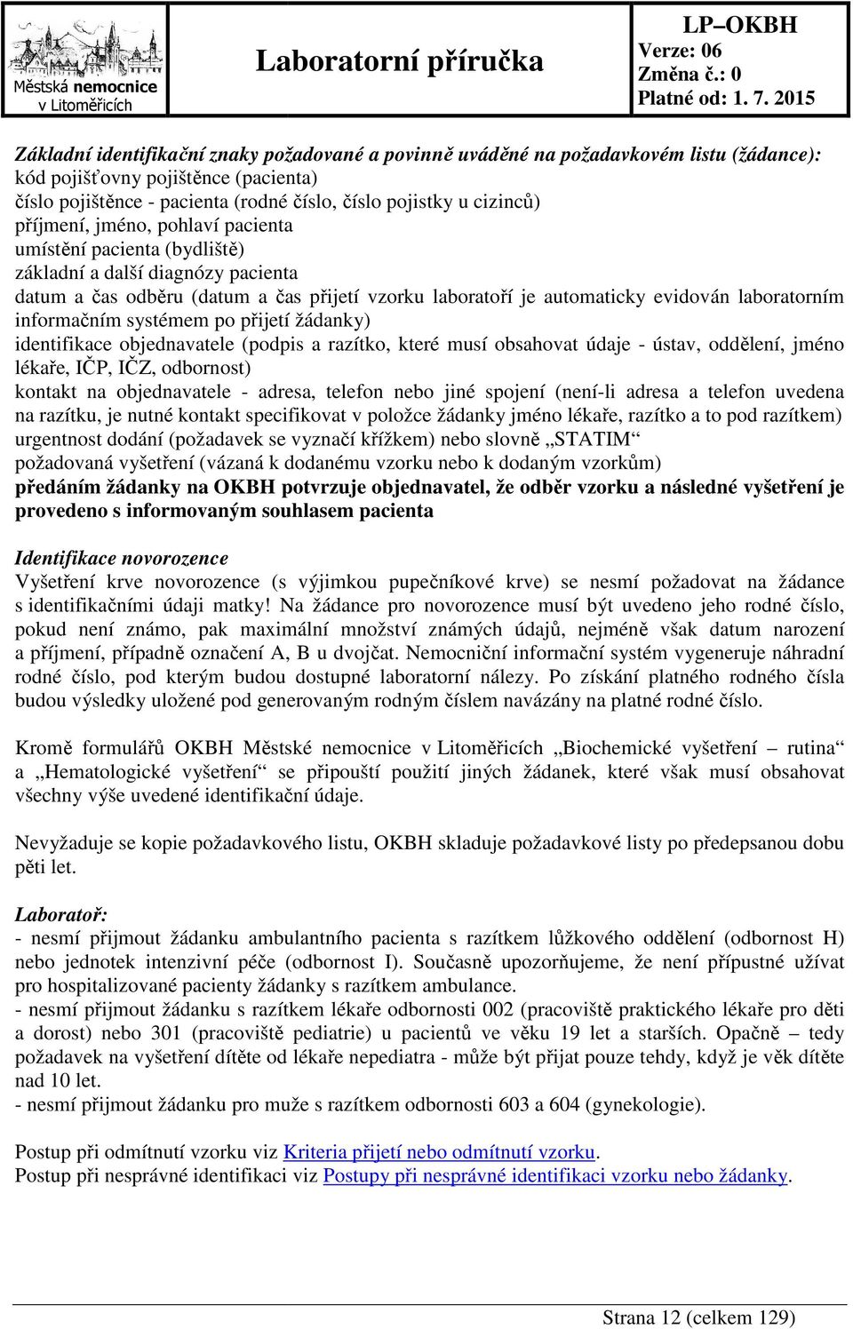 informačním systémem po přijetí žádanky) identifikace objednavatele (podpis a razítko, které musí obsahovat údaje - ústav, oddělení, jméno lékaře, IČP, IČZ, odbornost) kontakt na objednavatele -