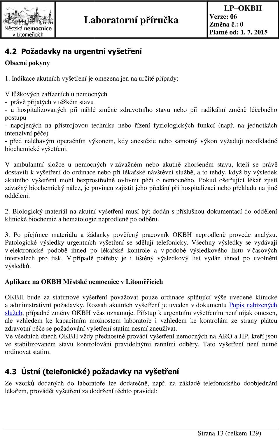 radikální změně léčebného postupu - napojených na přístrojovou techniku nebo řízení fyziologických funkcí (např.