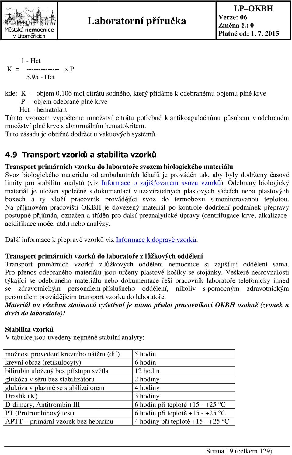 9 Transport vzorků a stabilita vzorků Další informace k přepravě vzorků viz Informace k dopravě vzorků.