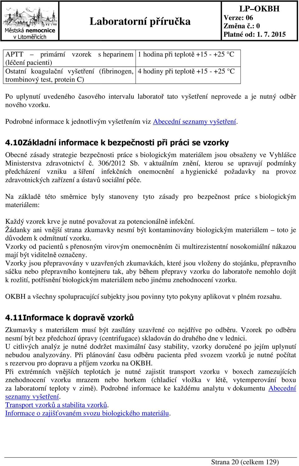 10Základní informace k bezpečnosti při práci se vzorky Obecné zásady strategie bezpečnosti práce s biologickým materiálem jsou obsaženy ve Vyhlášce Ministerstva zdravotnictví č. 306/2012 Sb.