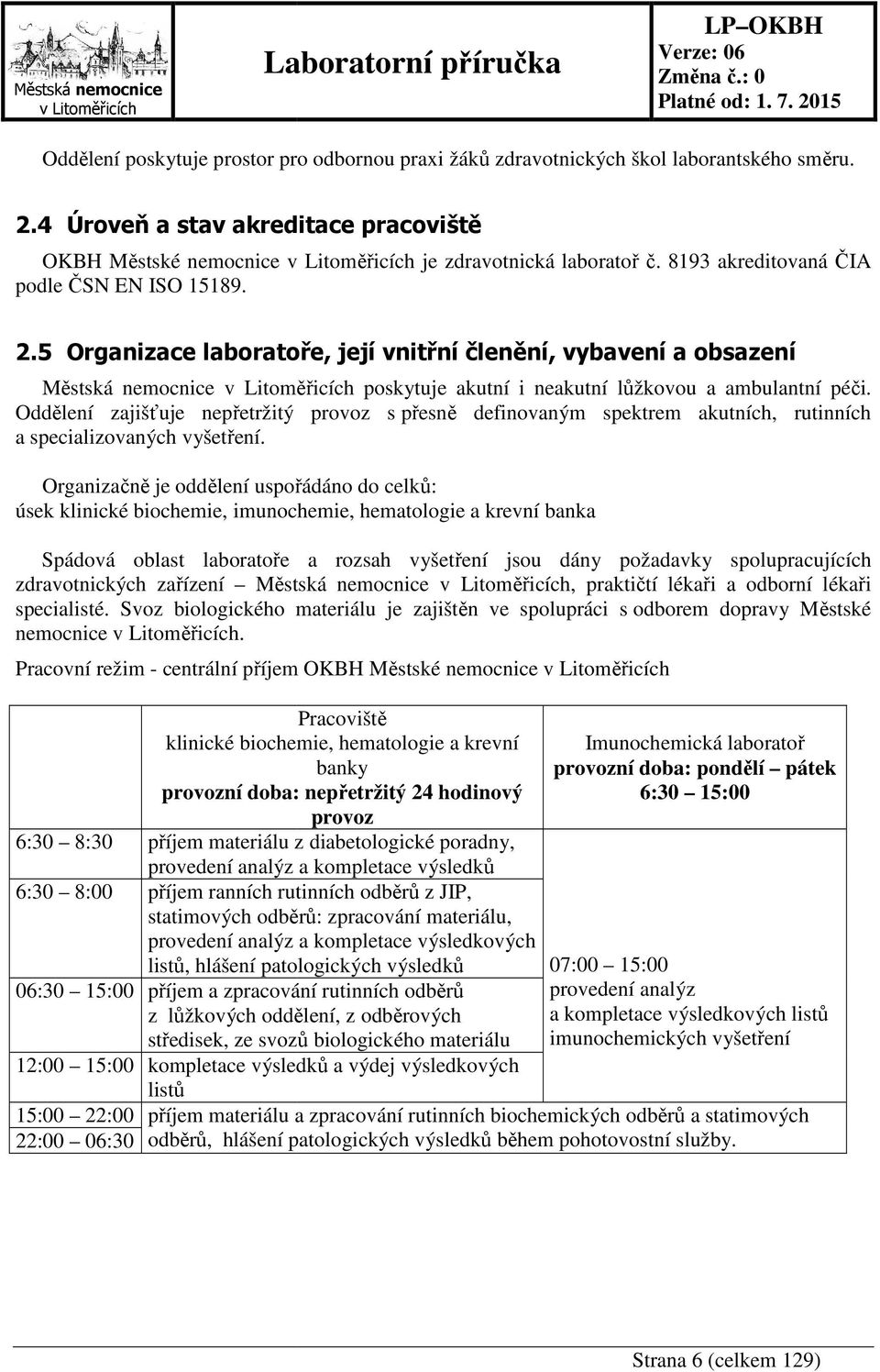 Oddělení zajišťuje nepřetržitý etržitý provoz s přesně definovaným spektrem akutních, rutinních a specializovaných vyšetření.