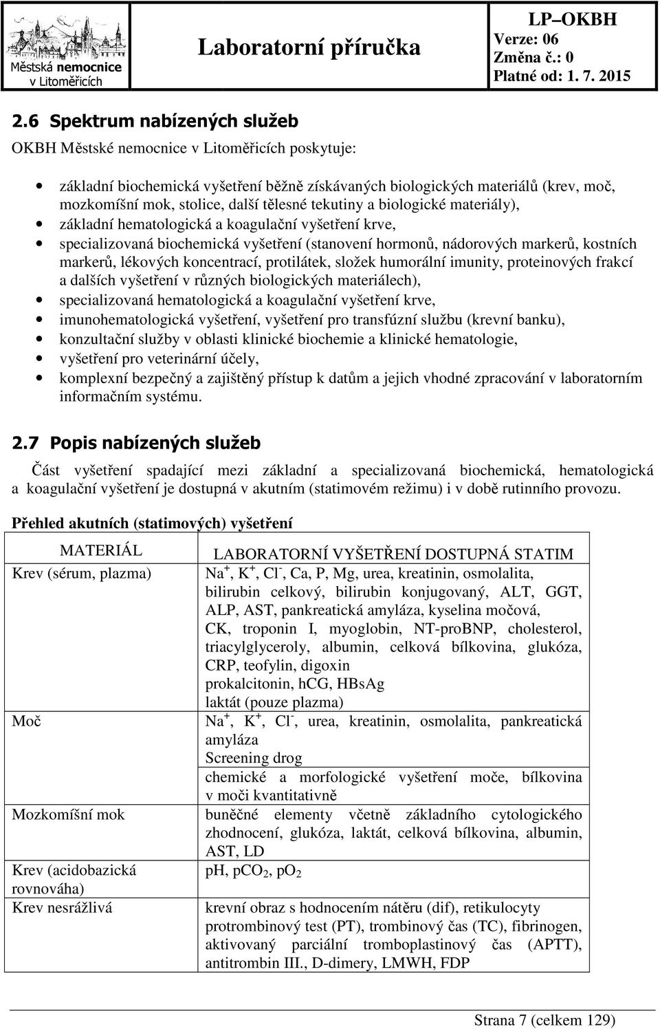 protilátek, složek humorální imunity, proteinových frakcí a dalších vyšetření v různých biologických materiálech), specializovaná hematologická a koagulační vyšetření krve, imunohematologická