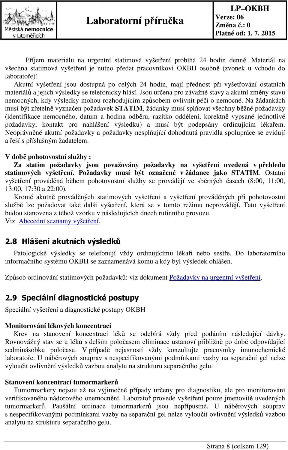 Jsou určena pro závažné stavy a akutní změny stavu nemocných, kdy výsledky mohou rozhodujícím způsobem ovlivnit péči o nemocné.