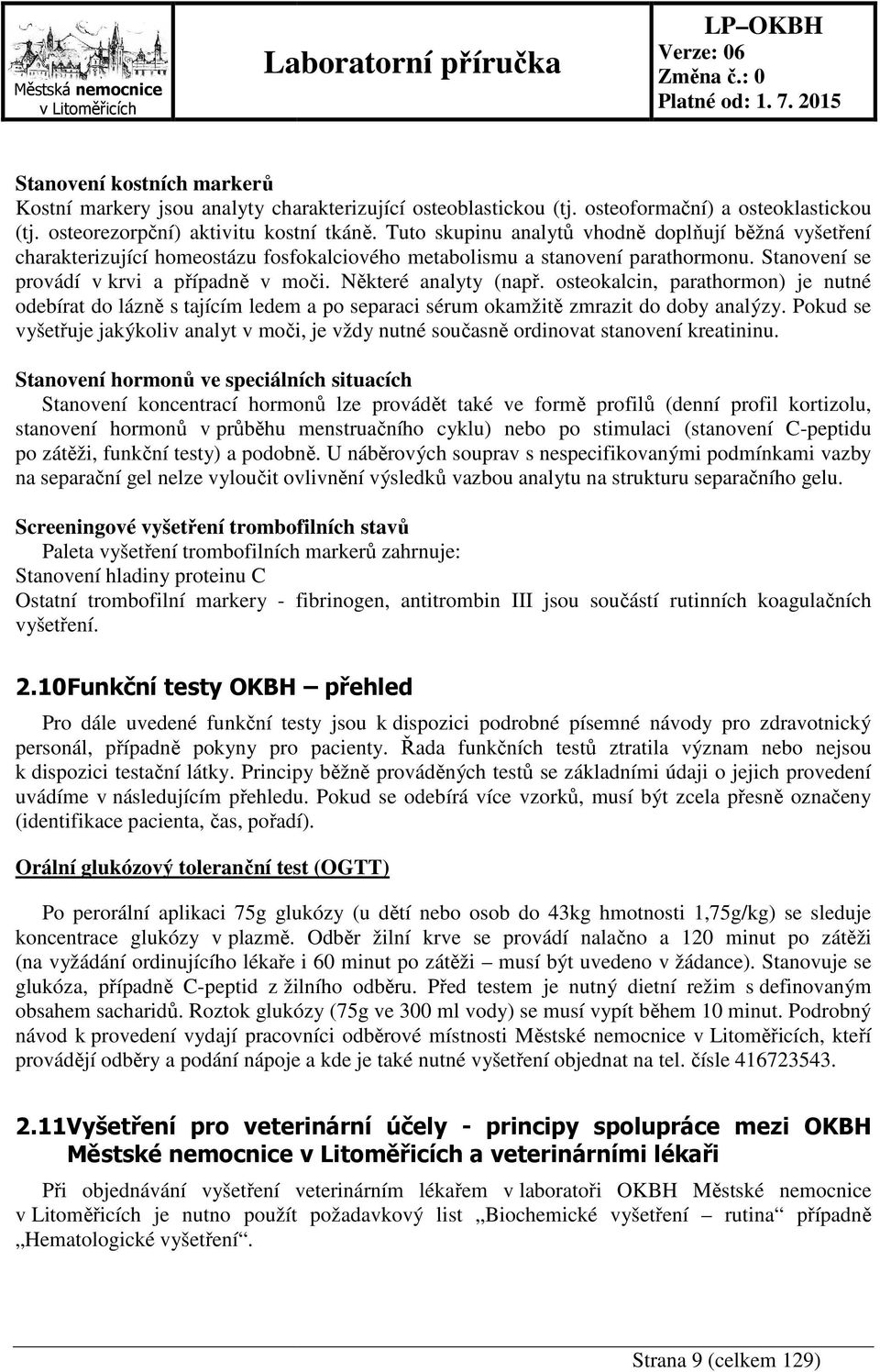 Některé analyty (např. osteokalcin, parathormon) je nutné odebírat do lázně s tajícím ledem a po separaci sérum okamžitě zmrazit do doby analýzy.