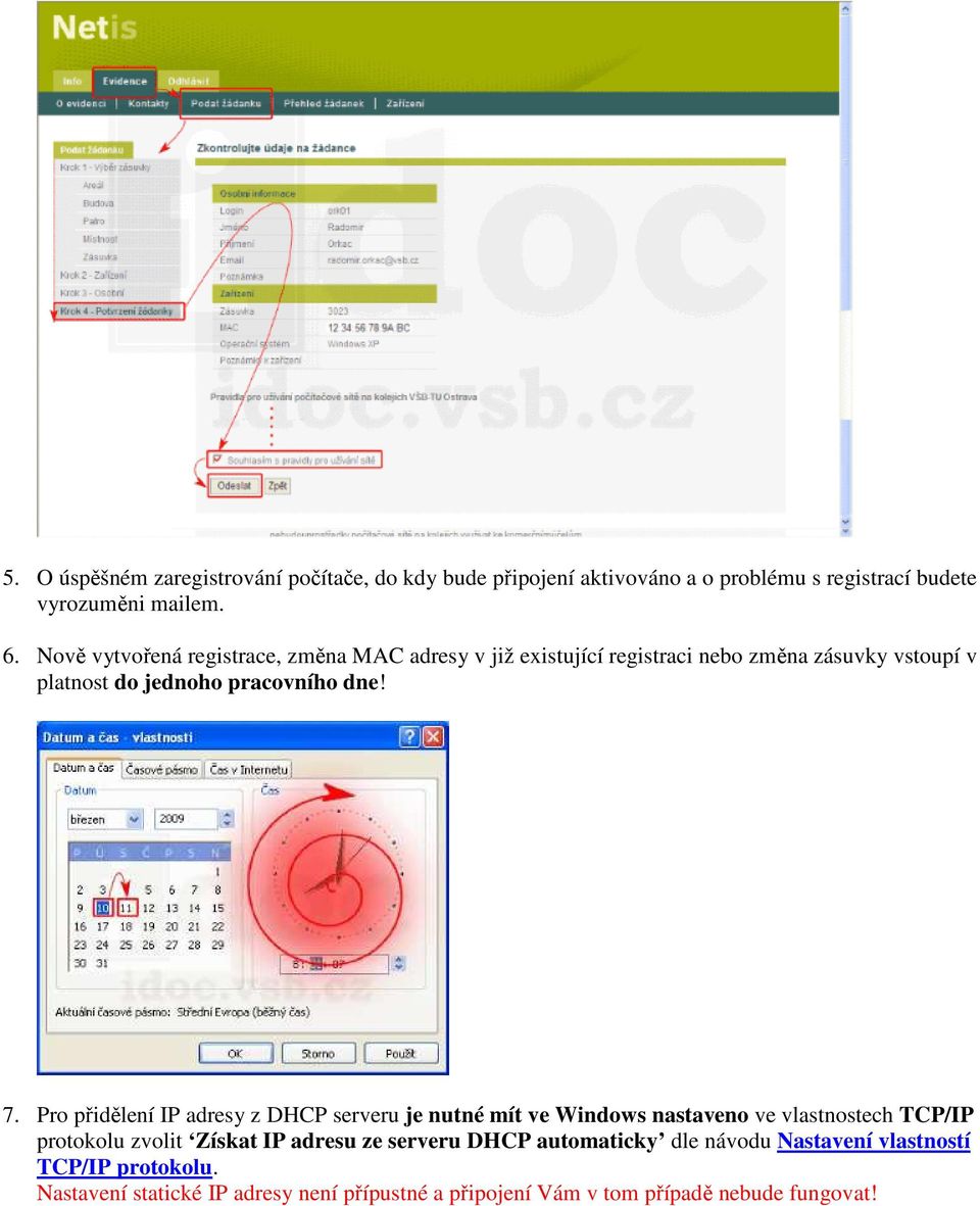 Pro přidělení IP adresy z DHCP serveru je nutné mít ve Windows nastaveno ve vlastnostech TCP/IP protokolu zvolit Získat IP adresu ze serveru