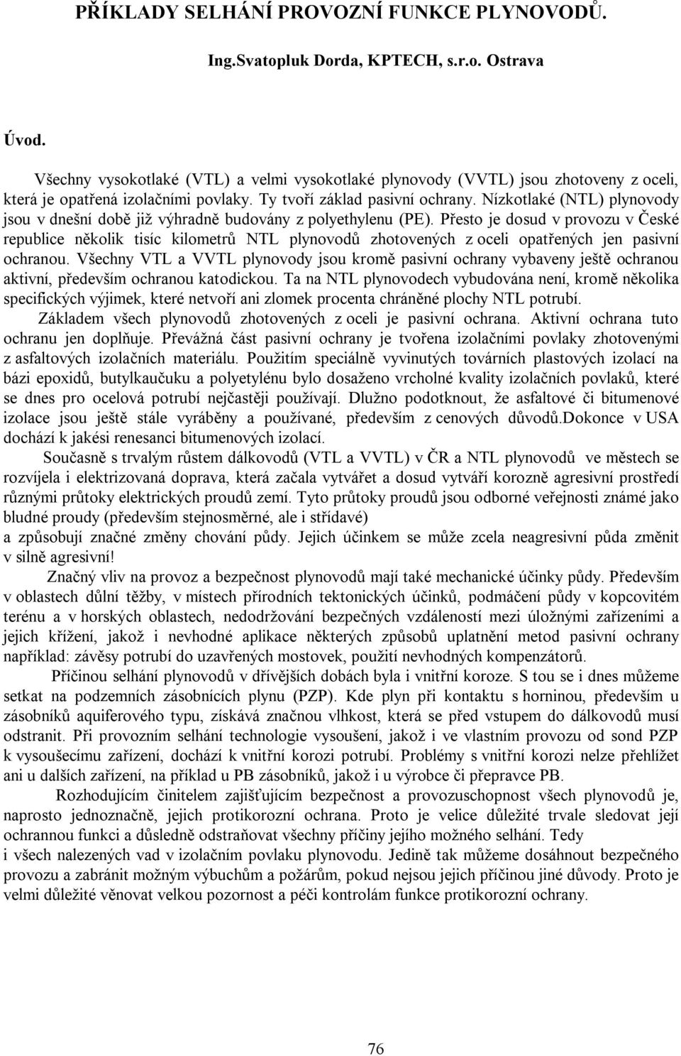 Nízkotlaké (NTL) plynovody jsou v dnešní dob již výhradn budovány z polyethylenu (PE).