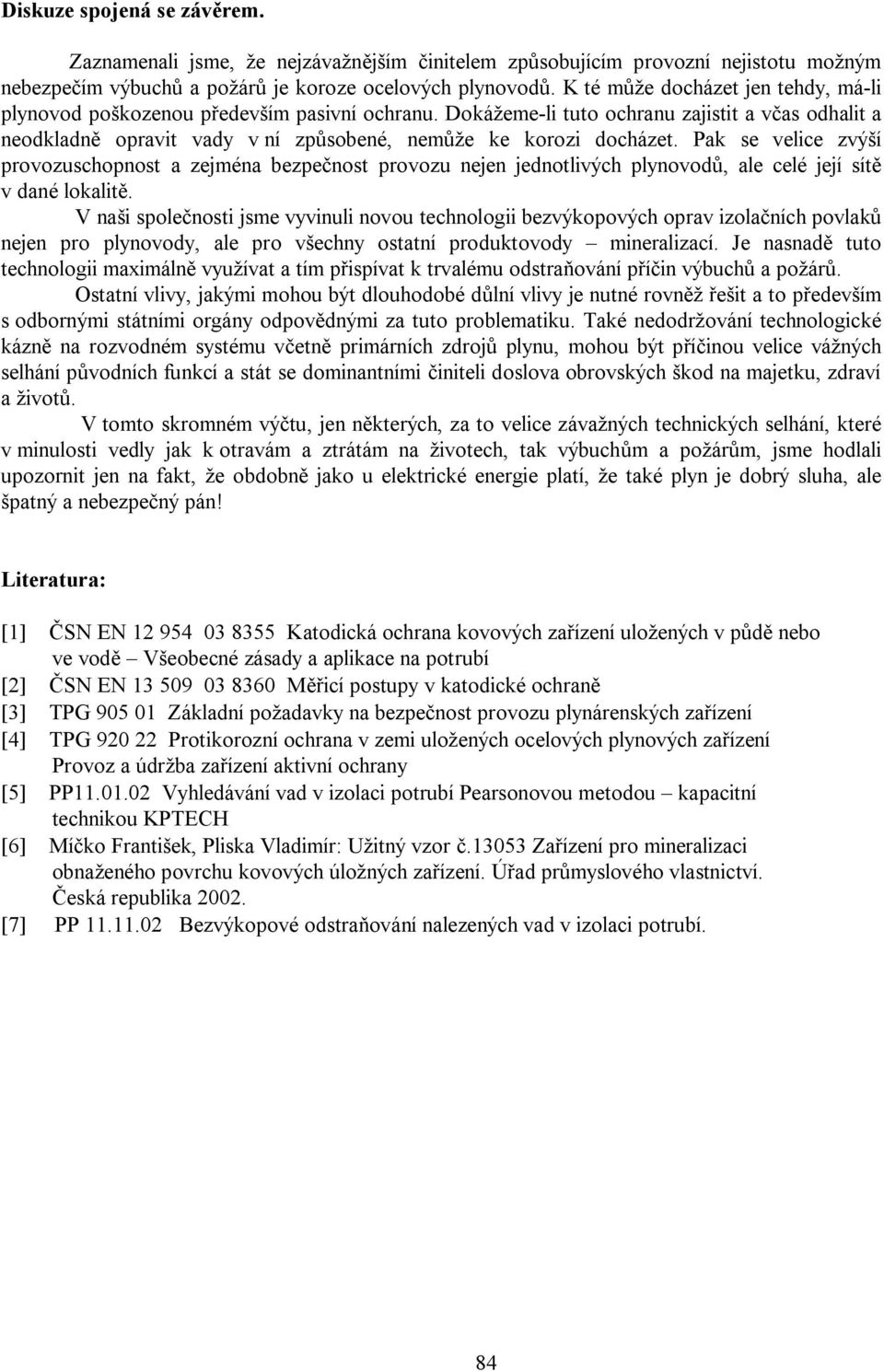 Pak se velice zvýší provozuschopnost a zejména bezpe nost provozu nejen jednotlivých plynovod, ale celé její sít v dané lokalit.