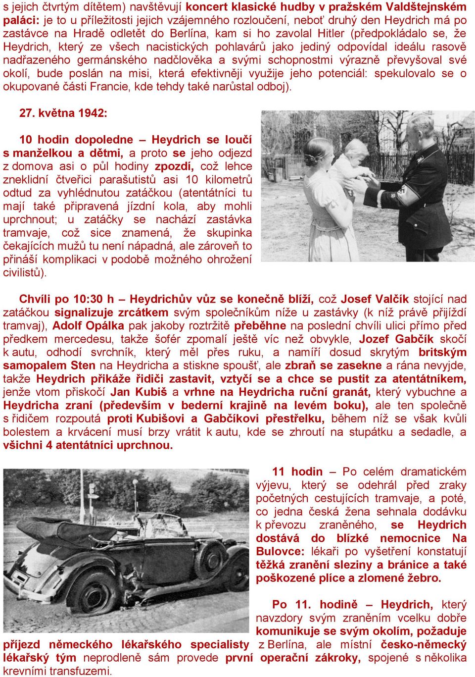 schopnostmi výrazně převyšoval své okolí, bude poslán na misi, která efektivněji využije jeho potenciál: spekulovalo se o okupované části Francie, kde tehdy také narůstal odboj). 27.