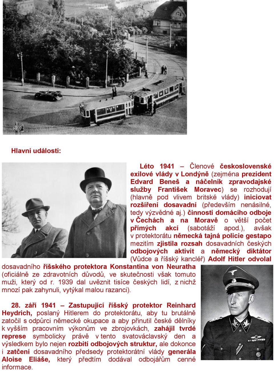 ), avšak v protektorátu německá tajná policie gestapo mezitím zjistila rozsah dosavadních českých odbojových aktivit a německý diktátor (Vůdce a říšský kancléř) Adolf Hitler odvolal dosavadního
