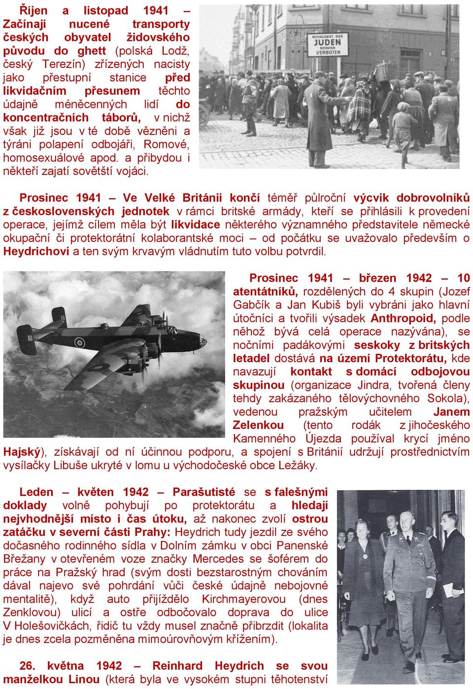 Prosinec 1941 Ve Velké Británii končí téměř půlroční výcvik dobrovolníků z československých jednotek v rámci britské armády, kteří se přihlásili k provedení operace, jejímž cílem měla být likvidace