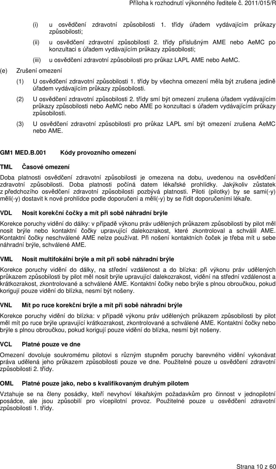 třídy by všechna omezení měla být zrušena jedině úřadem vydávajícím průkazy způsobilosti. (2) U osvědčení zdravotní způsobilosti 2.