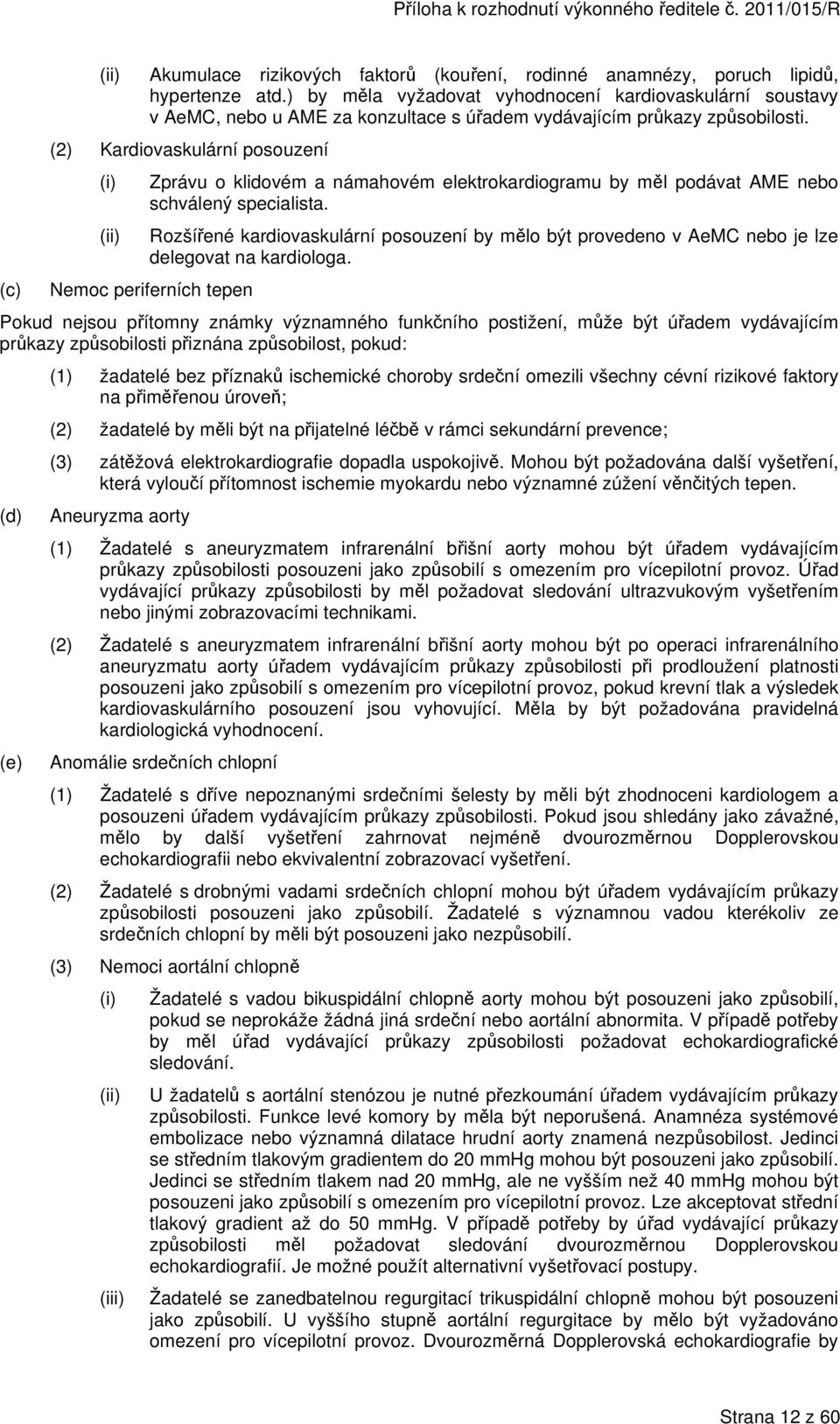 (2) Kardiovaskulární posouzení (i) (ii) Zprávu o klidovém a námahovém elektrokardiogramu by měl podávat AME nebo schválený specialista.