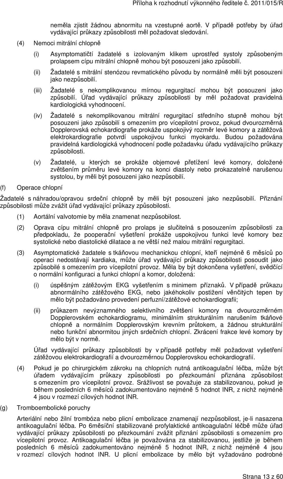 Žadatelé s mitrální stenózou revmatického původu by normálně měli být posouzeni jako nezpůsobilí. Žadatelé s nekomplikovanou mírnou regurgitací mohou být posouzeni jako způsobilí.