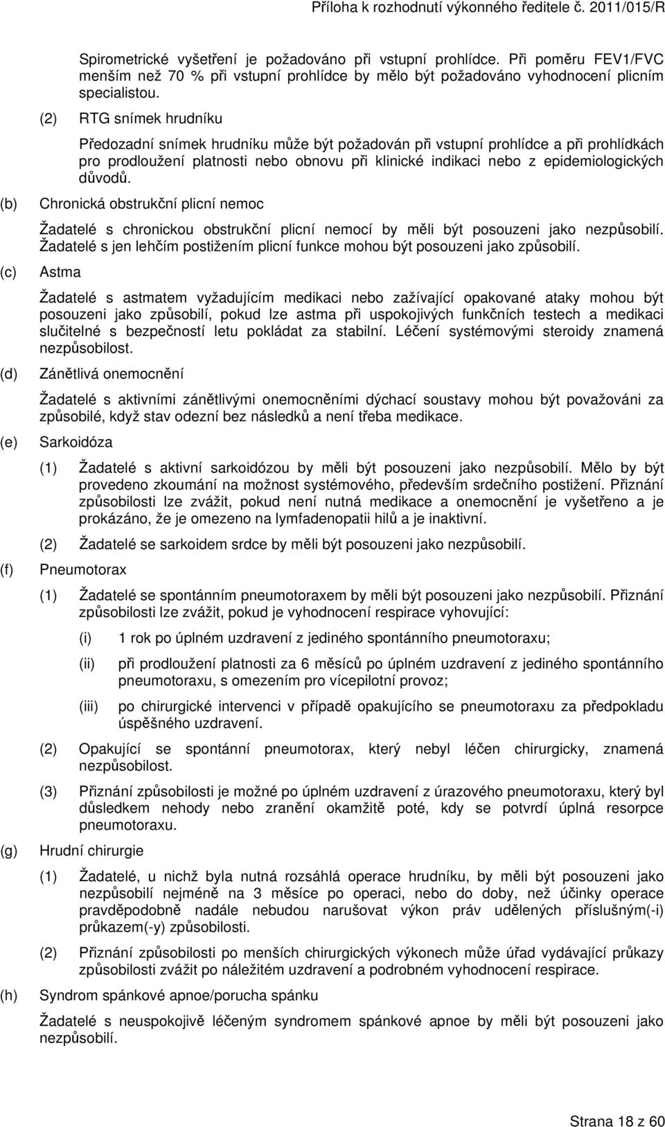 důvodů. Chronická obstrukční plicní nemoc Žadatelé s chronickou obstrukční plicní nemocí by měli být posouzeni jako nezpůsobilí.