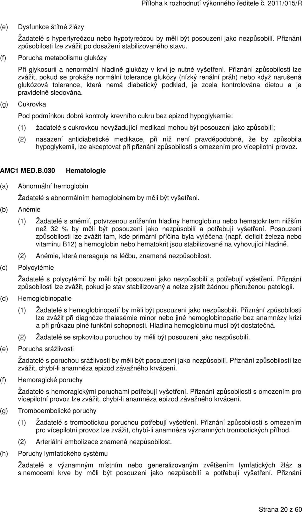 Přiznání způsobilosti lze zvážit, pokud se prokáže normální tolerance glukózy (nízký renální práh) nebo když narušená glukózová tolerance, která nemá diabetický podklad, je zcela kontrolována dietou