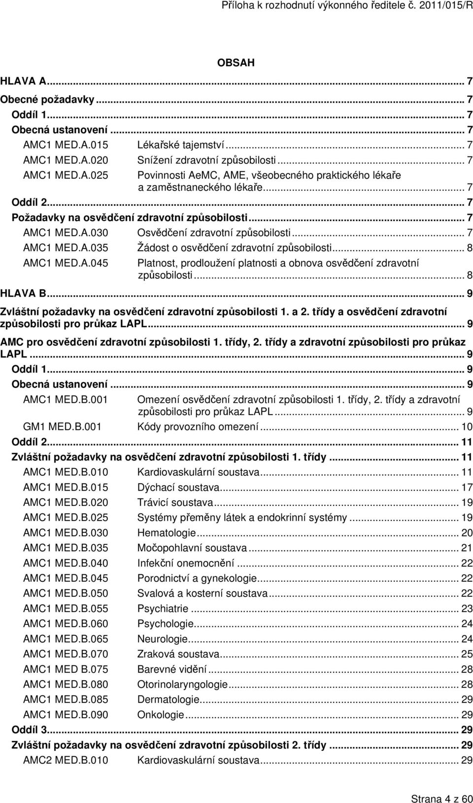 .. 8 HLAVA B... 9 Zvláštní požadavky na osvědčení zdravotní způsobilosti 1. a 2. třídy a osvědčení zdravotní způsobilosti pro průkaz LAPL... 9 AMC pro osvědčení zdravotní způsobilosti 1. třídy, 2.