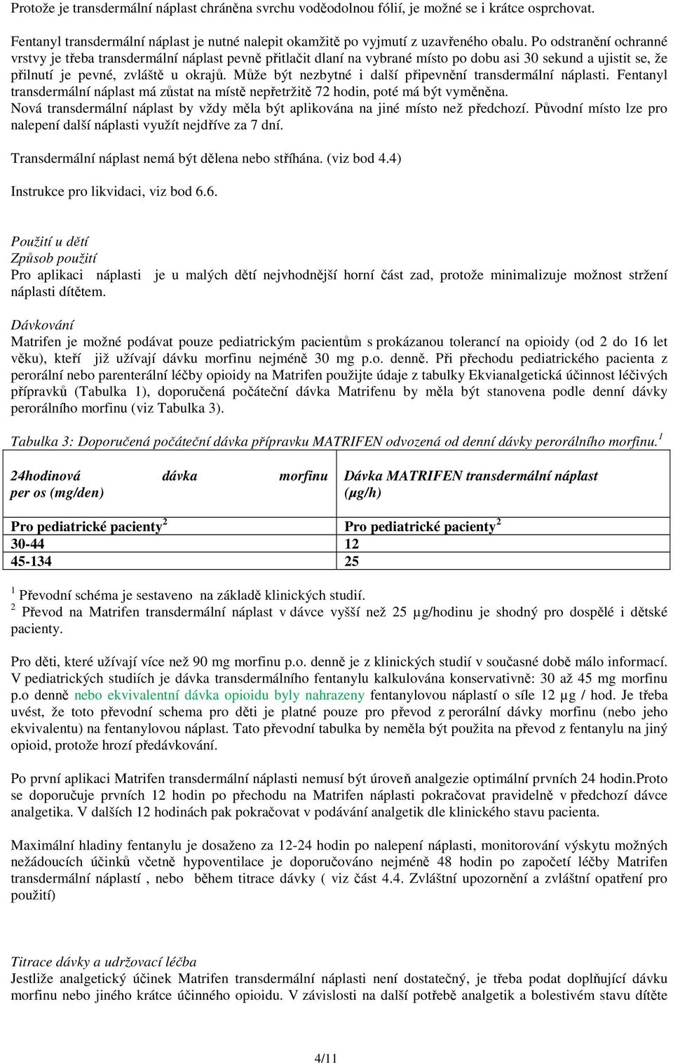 Může být nezbytné i další připevnění transdermální náplasti. Fentanyl transdermální náplast má zůstat na místě nepřetržitě 72 hodin, poté má být vyměněna.