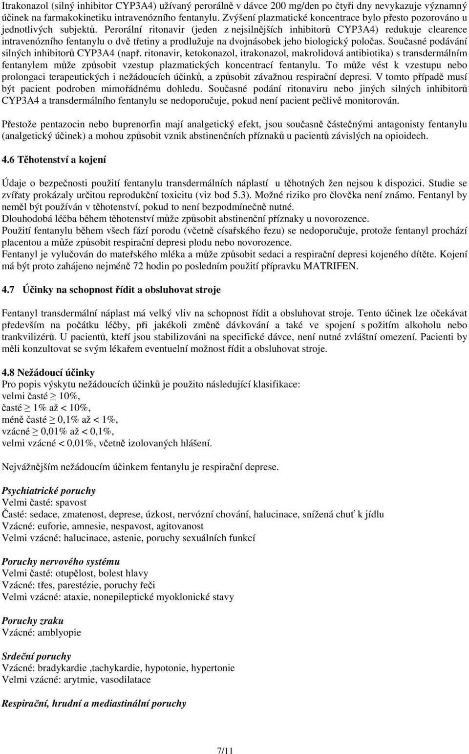 Perorální ritonavir (jeden z nejsilnějších inhibitorů CYP3A4) redukuje clearence intravenózního fentanylu o dvě třetiny a prodlužuje na dvojnásobek jeho biologický poločas.