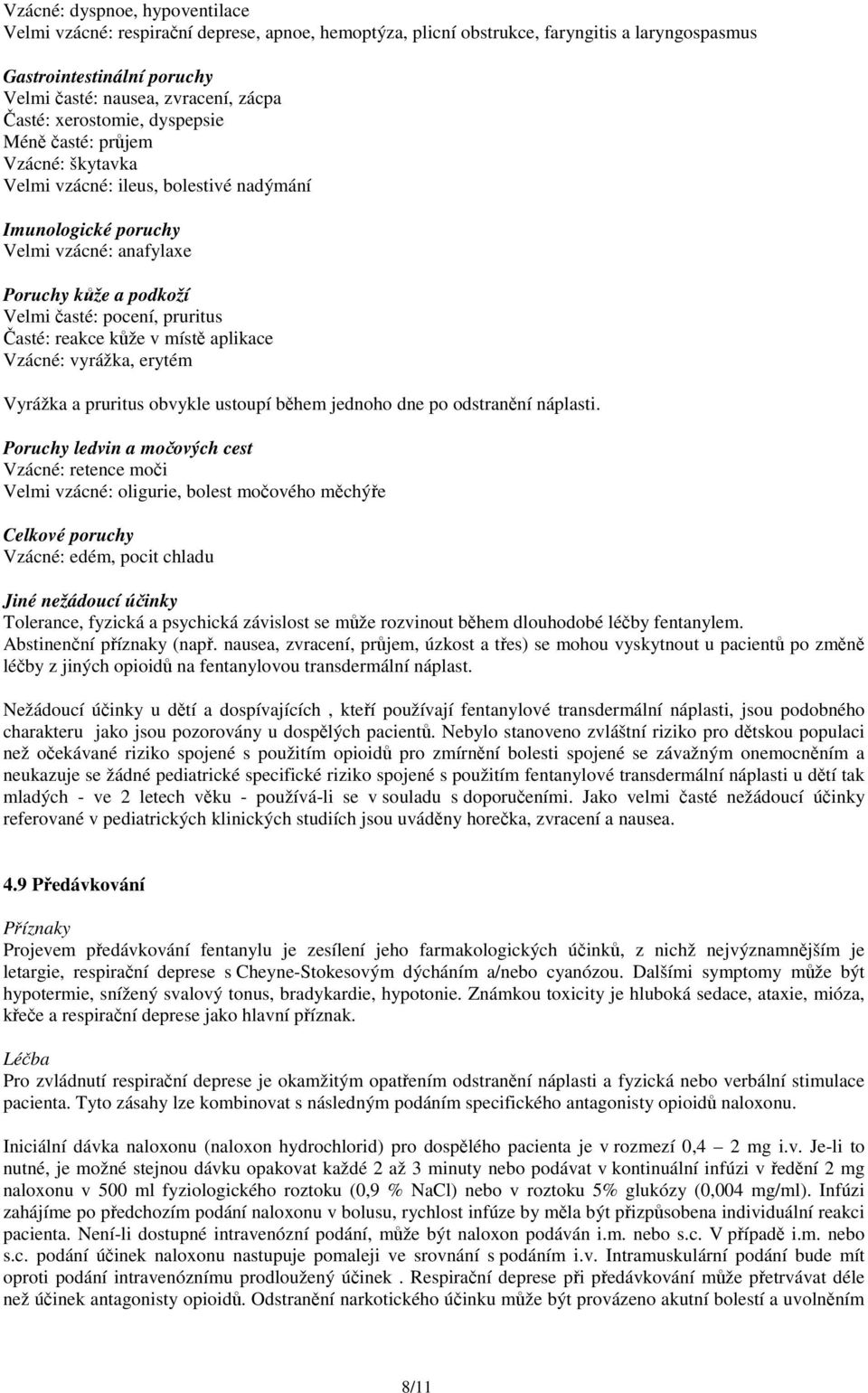 Časté: reakce kůže v místě aplikace Vzácné: vyrážka, erytém Vyrážka a pruritus obvykle ustoupí během jednoho dne po odstranění náplasti.