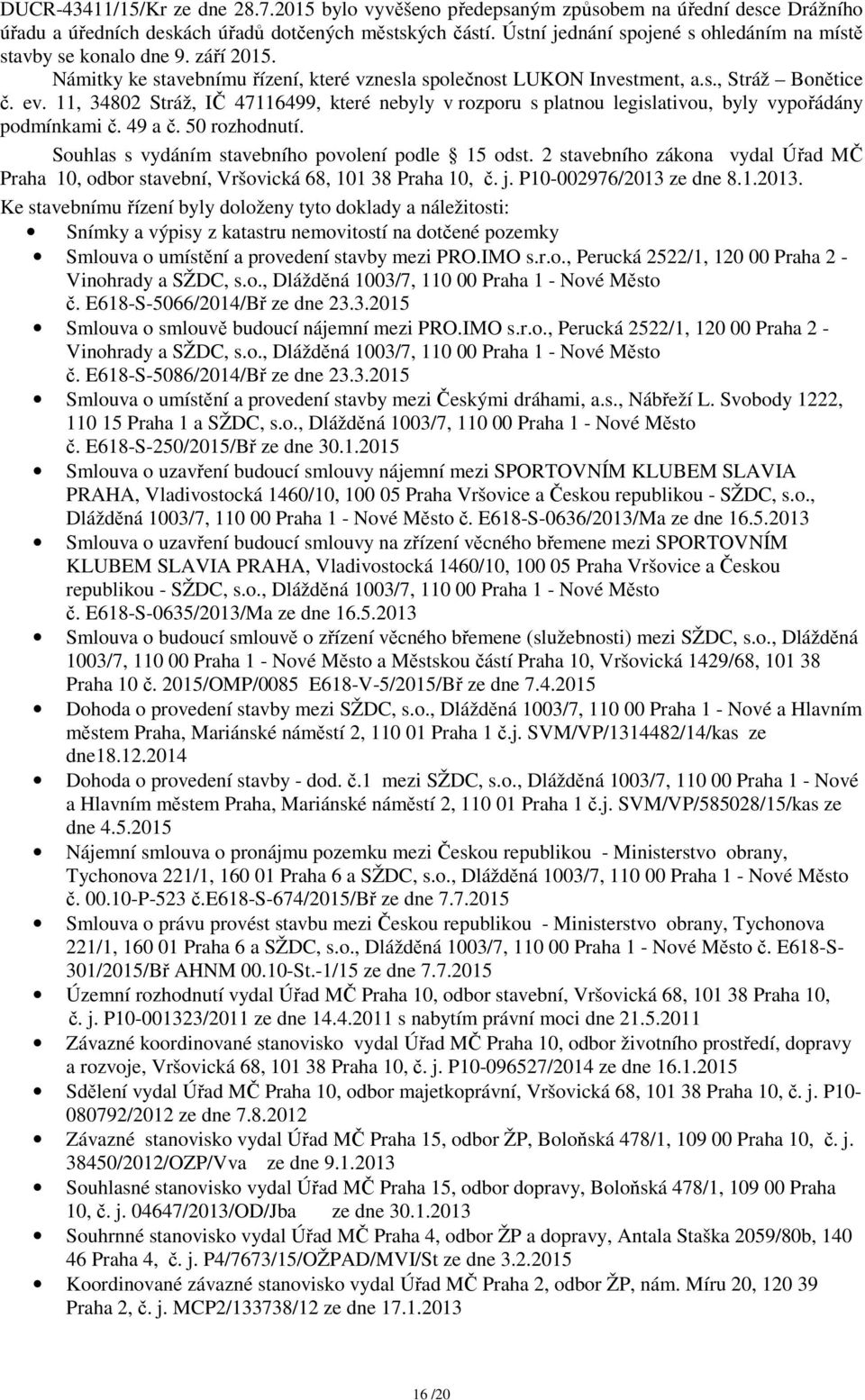 11, 34802 Stráž, IČ 47116499, které nebyly v rozporu s platnou legislativou, byly vypořádány podmínkami č. 49 a č. 50 rozhodnutí. Souhlas s vydáním stavebního povolení podle 15 odst.