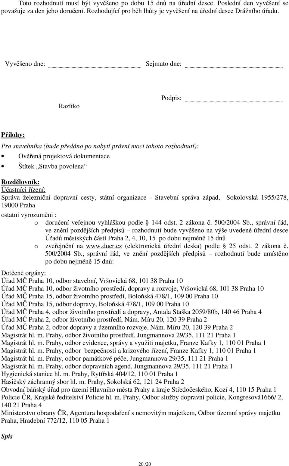 řízení: Správa železniční dopravní cesty, státní organizace - Stavební správa západ, Sokolovská 1955/278, 19000 Praha ostatní vyrozuměni : o doručení veřejnou vyhláškou podle 144 odst. 2 zákona č.