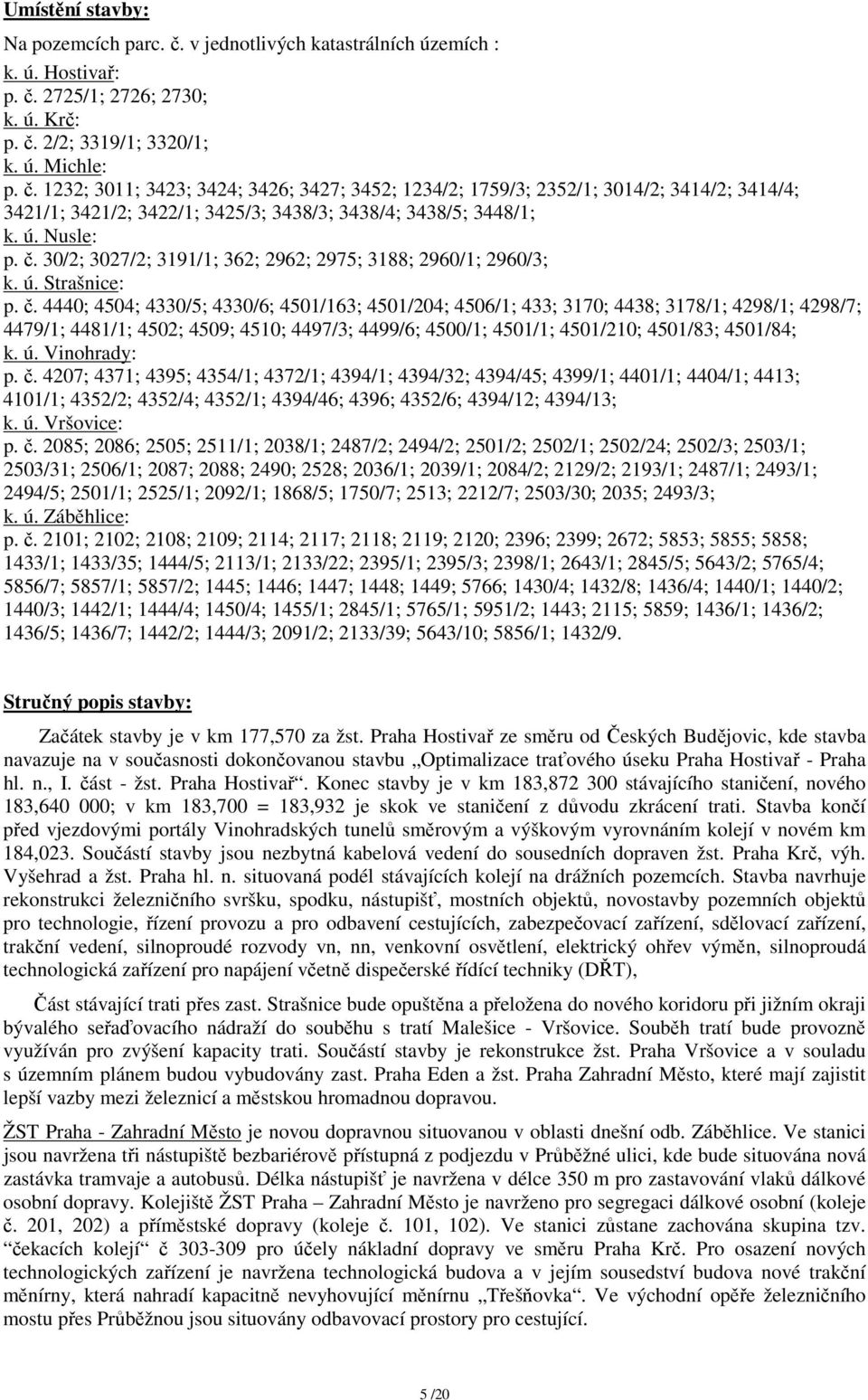 30/2; 3027/2; 3191/1; 362; 2962; 2975; 3188; 2960/1; 2960/3; k. ú. Strašnice: p. č.