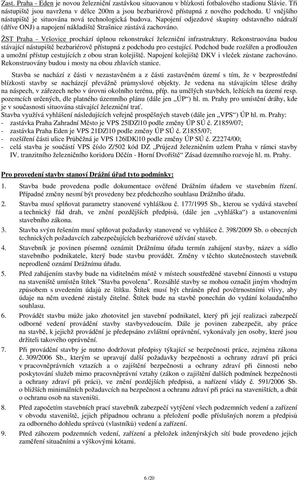 ŽST Praha - Vršovice prochází úplnou rekonstrukcí železniční infrastruktury. Rekonstruována budou stávající nástupiště bezbariérově přístupná z podchodu pro cestující.