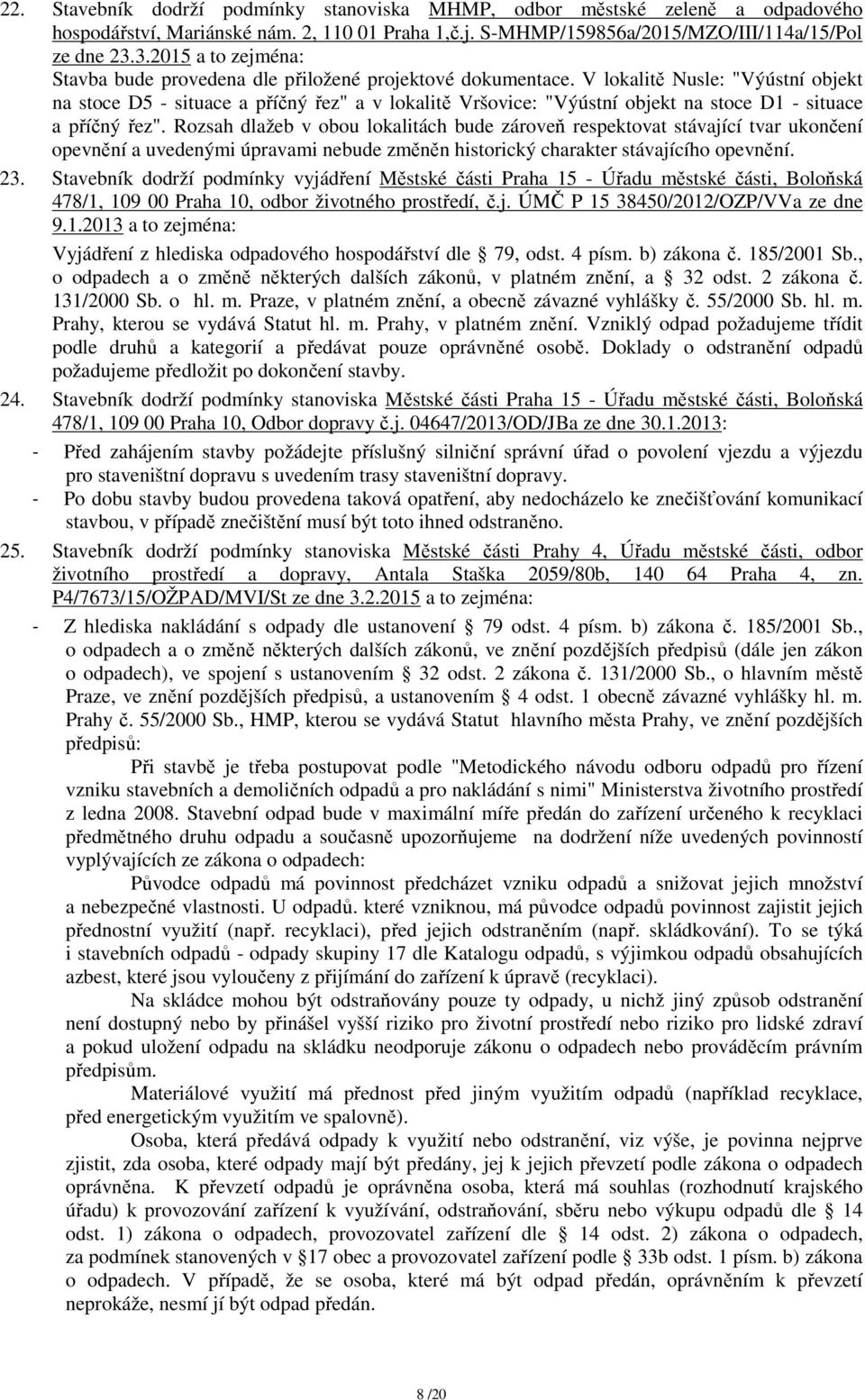 V lokalitě Nusle: "Výústní objekt na stoce D5 - situace a příčný řez" a v lokalitě Vršovice: "Výústní objekt na stoce D1 - situace a příčný řez".