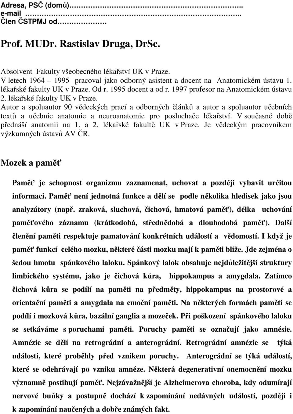 lékařské fakulty UK v Praze. Autor a spoluautor 90 vědeckých prací a odborných článků a autor a spoluautor učebních textů a učebnic anatomie a neuroanatomie pro posluchače lékařství.