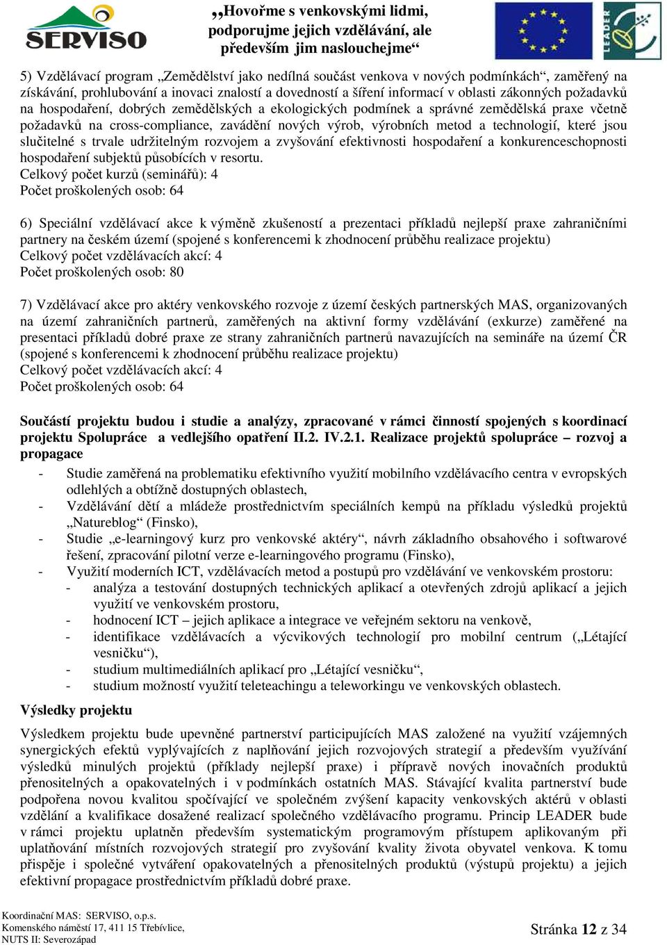 jsou slučitelné s trvale udržitelným rozvojem a zvyšování efektivnosti hospodaření a konkurenceschopnosti hospodaření subjektů působících v resortu.