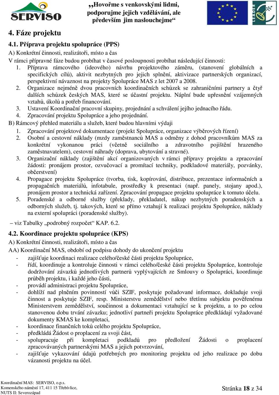 Příprava rámcového (ideového) návrhu projektového záměru, (stanovení globálních a specifických cílů), aktivit nezbytných pro jejich splnění, aktivizace partnerských organizací, perspektivní návaznost