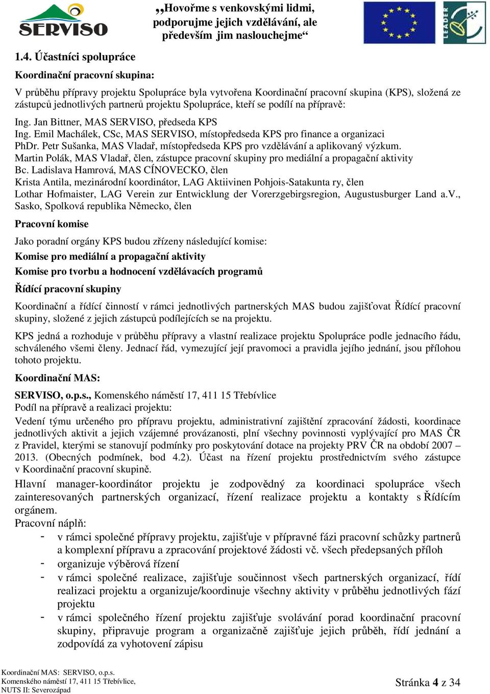 Petr Sušanka, MAS Vladař, místopředseda KPS pro vzdělávání a aplikovaný výzkum. Martin Polák, MAS Vladař, člen, zástupce pracovní skupiny pro mediální a propagační aktivity Bc.