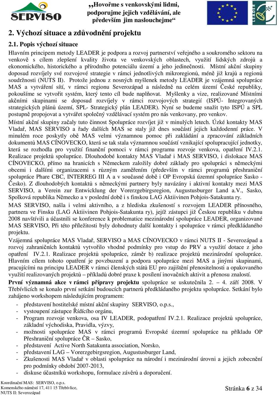 lidských zdrojů a ekonomického, historického a přírodního potenciálu území a jeho jedinečnosti.