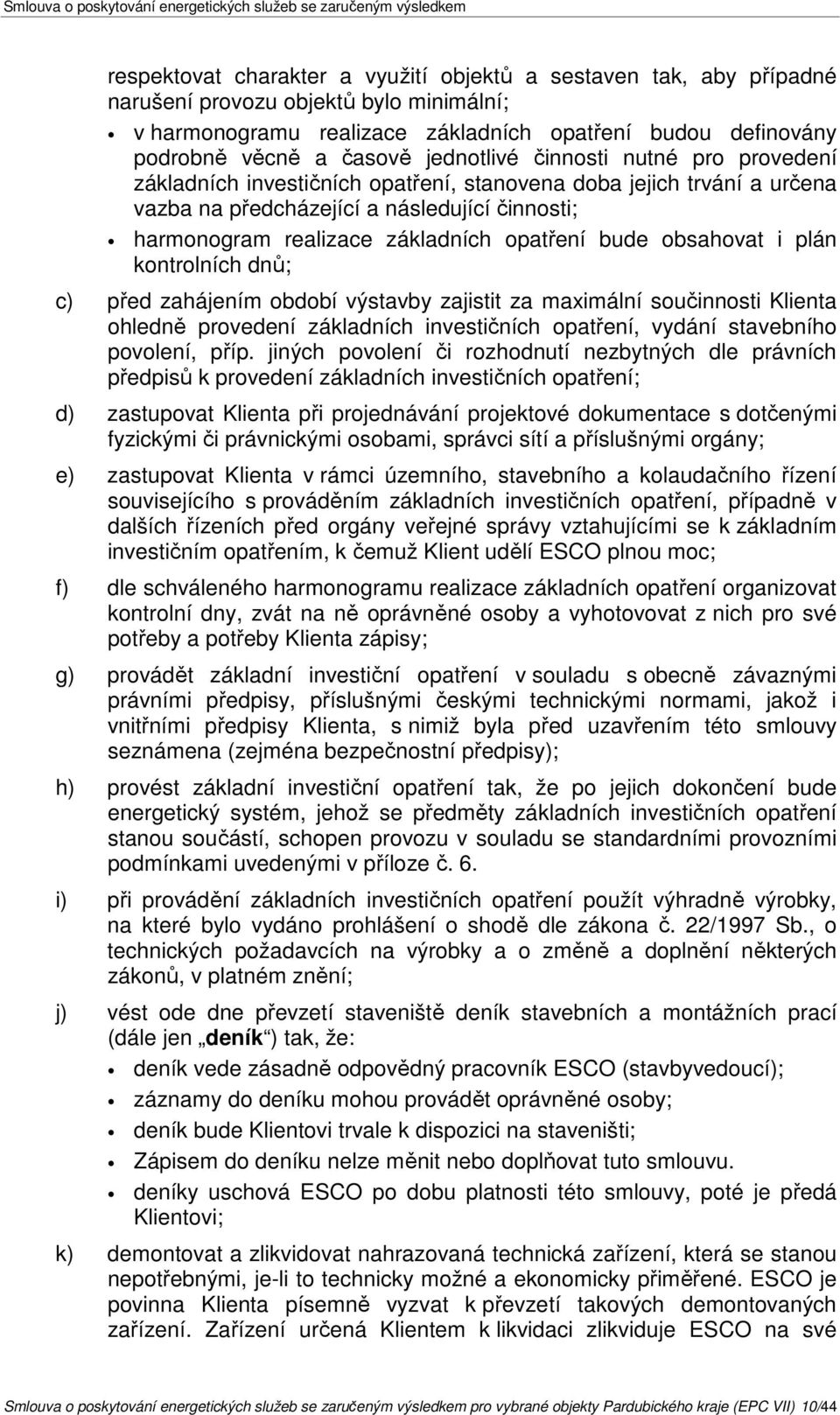 opatření bude obsahovat i plán kontrolních dnů; c) před zahájením období výstavby zajistit za maximální součinnosti Klienta ohledně provedení základních investičních opatření, vydání stavebního