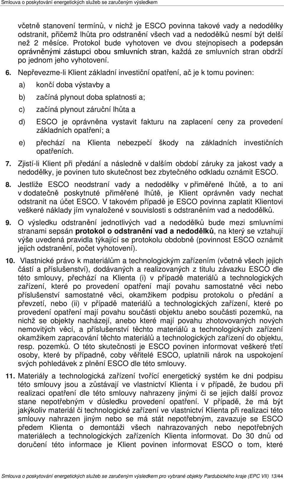 Nepřevezme-li Klient základní investiční opatření, ač je k tomu povinen: a) končí doba výstavby a b) začíná plynout doba splatnosti a; c) začíná plynout záruční lhůta a d) ESCO je oprávněna vystavit