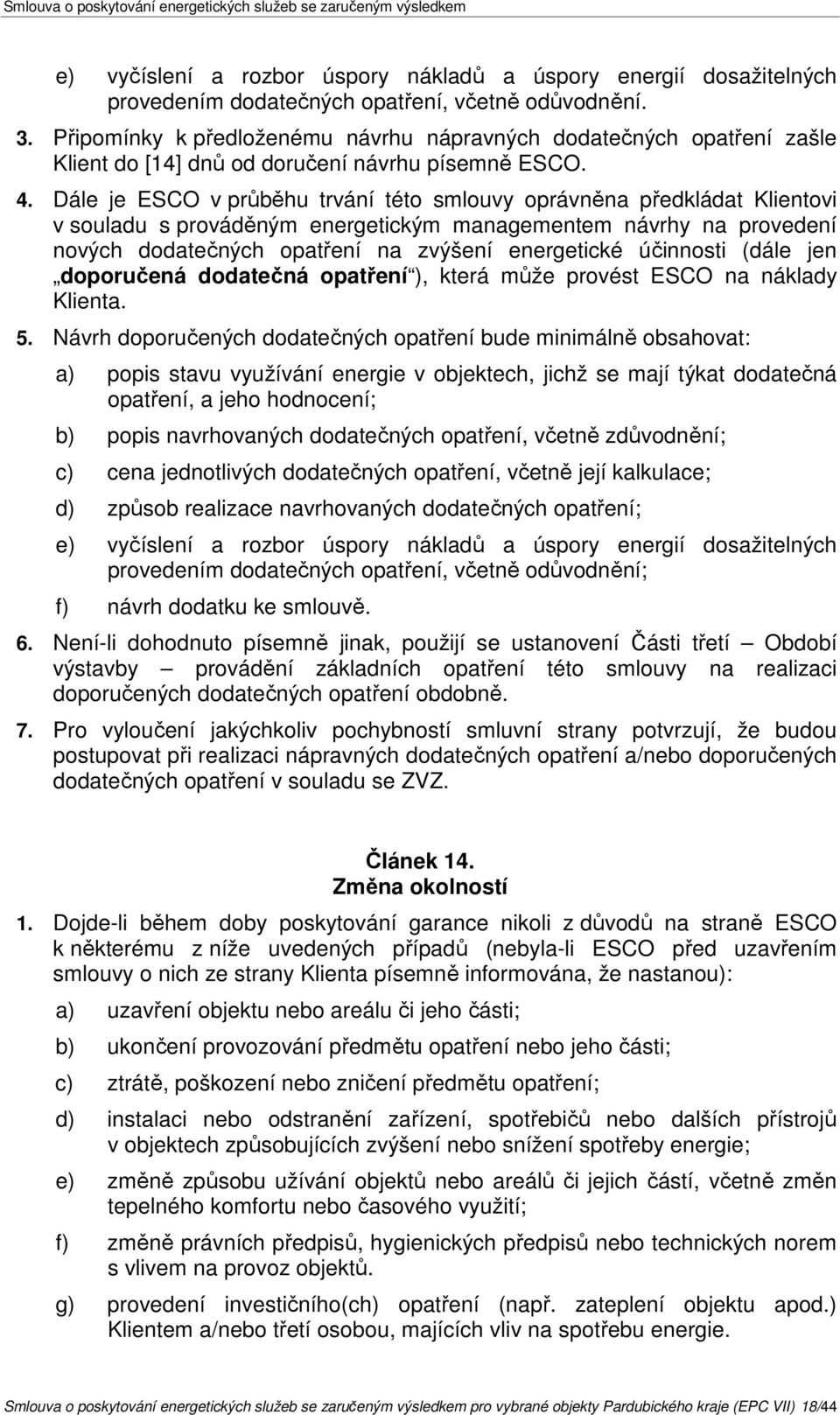 Dále je ESCO v průběhu trvání této smlouvy oprávněna předkládat Klientovi v souladu s prováděným energetickým managementem návrhy na provedení nových dodatečných opatření na zvýšení energetické