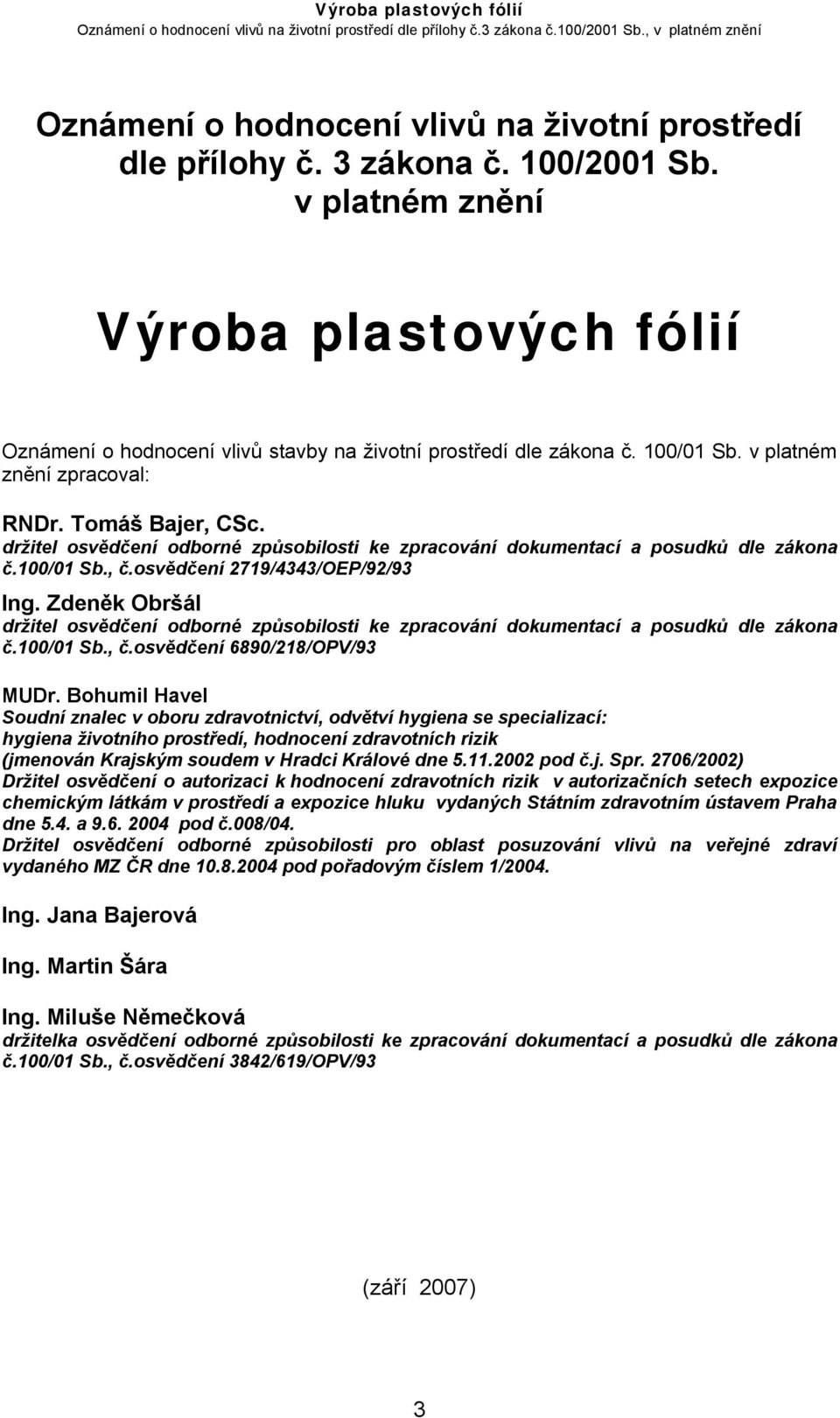 Zdeněk Obršál držitel osvědčení odborné způsobilosti ke zpracování dokumentací a posudků dle zákona č.100/01 Sb., č.osvědčení 6890/218/OPV/93 MUDr.
