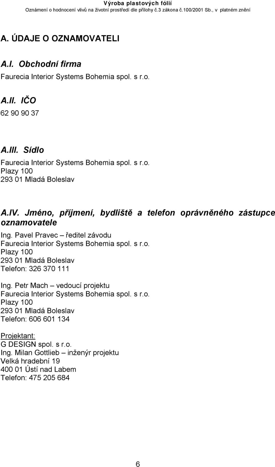 Petr Mach vedoucí projektu Faurecia Interior Systems Bohemia spol. s r.o. Plazy 100 293 01 Mladá Boleslav Telefon: 606 601 134 Projektant: G DESIGN spol. s r.o. Ing.