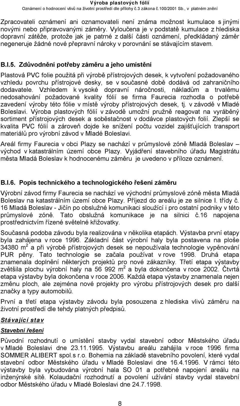 I.5. Zdůvodnění potřeby záměru a jeho umístění Plastová PVC folie použitá při výrobě přístrojových desek, k vytvoření požadovaného vzhledu povrchu přístrojové desky, se v současné době dodává od