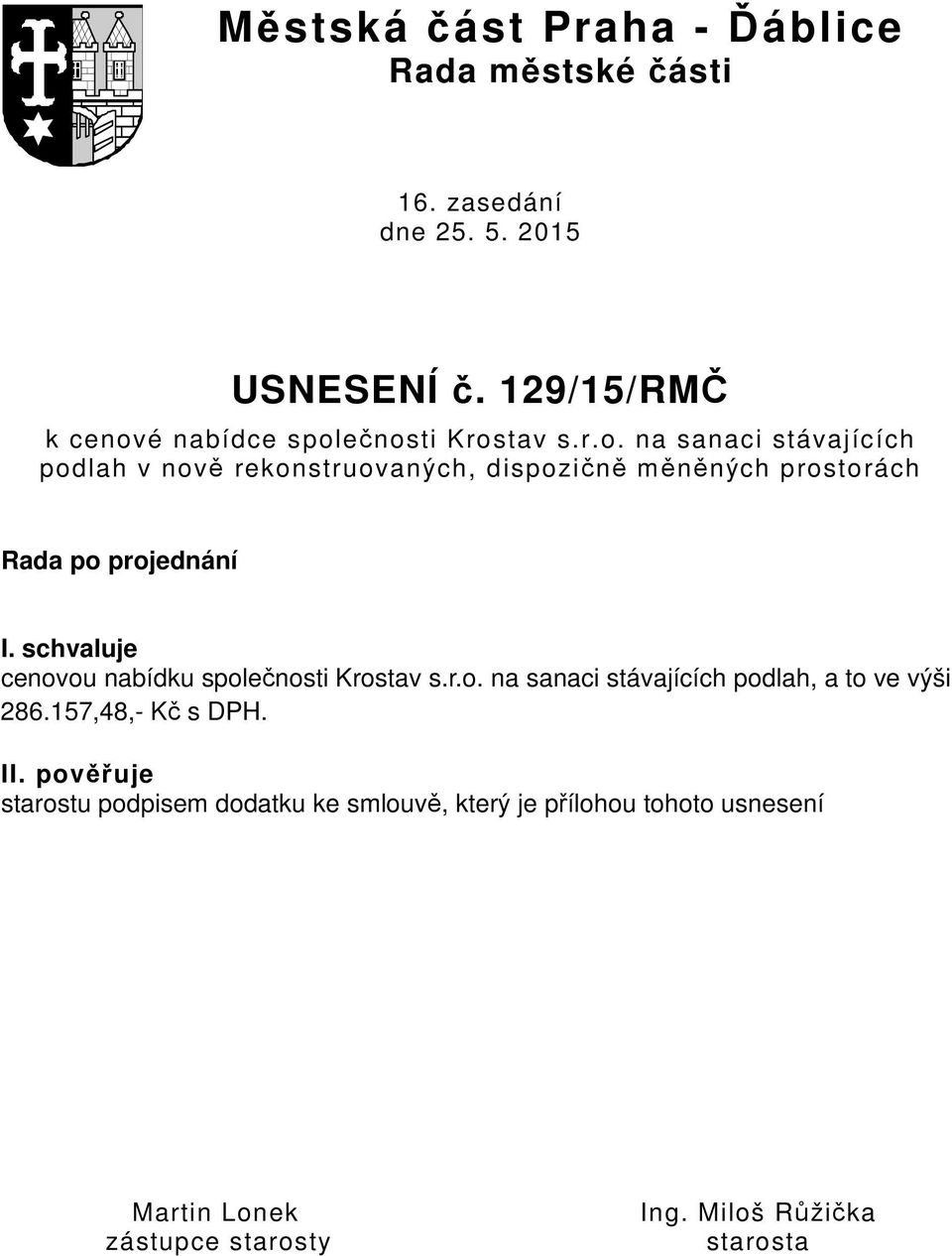 schvaluje cenovou nabídku společnosti Krostav s.r.o. na sanaci stávajících podlah, a to ve výši 286.157,48,- Kč s DPH. II.