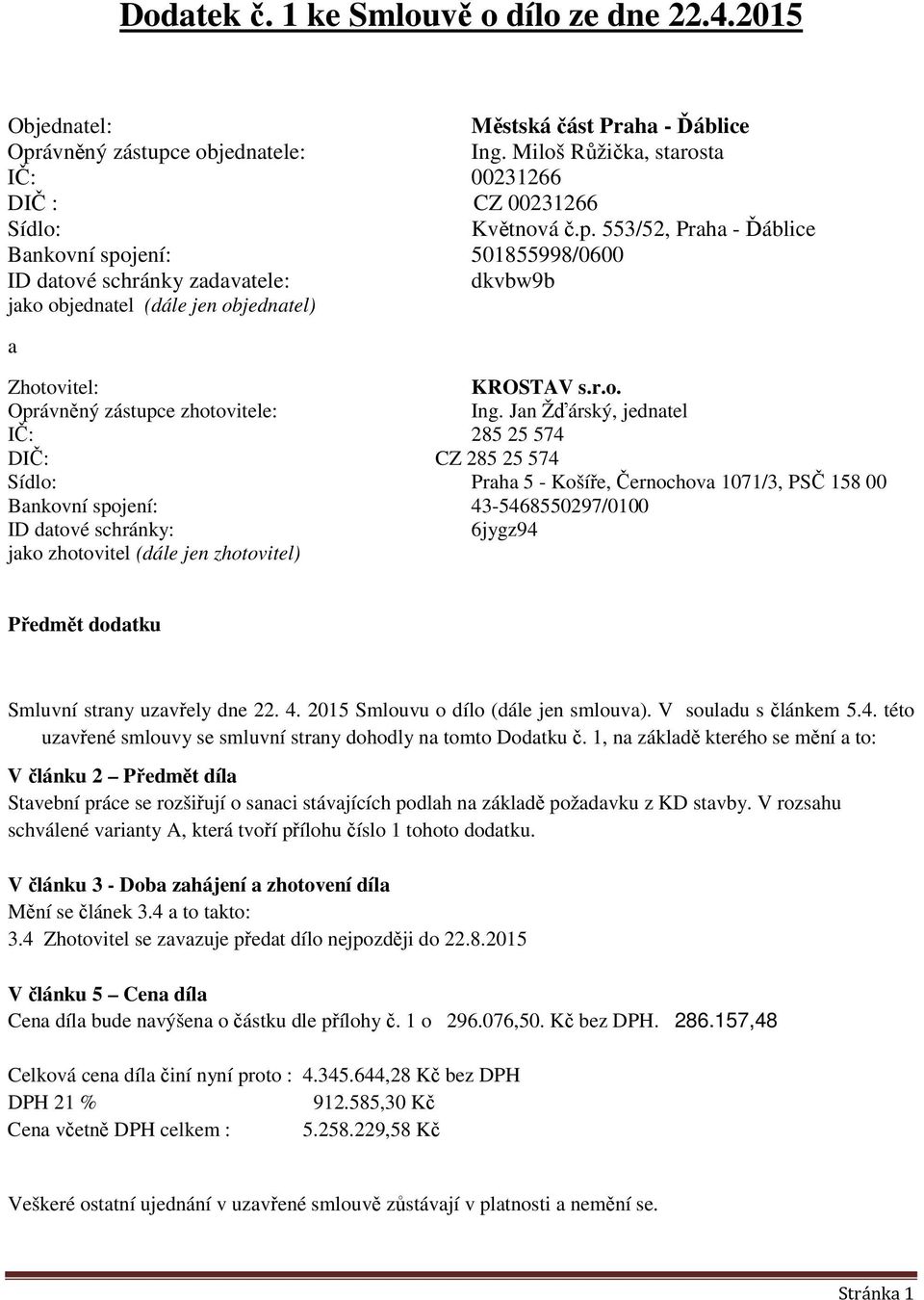 Jan Žďárský, jednatel IČ: 285 25 574 DIČ: CZ 285 25 574 Sídlo: Praha 5 - Košíře, Černochova 1071/3, PSČ 158 00 Bankovní spojení: 43-5468550297/0100 ID datové schránky: 6jygz94 jako zhotovitel (dále