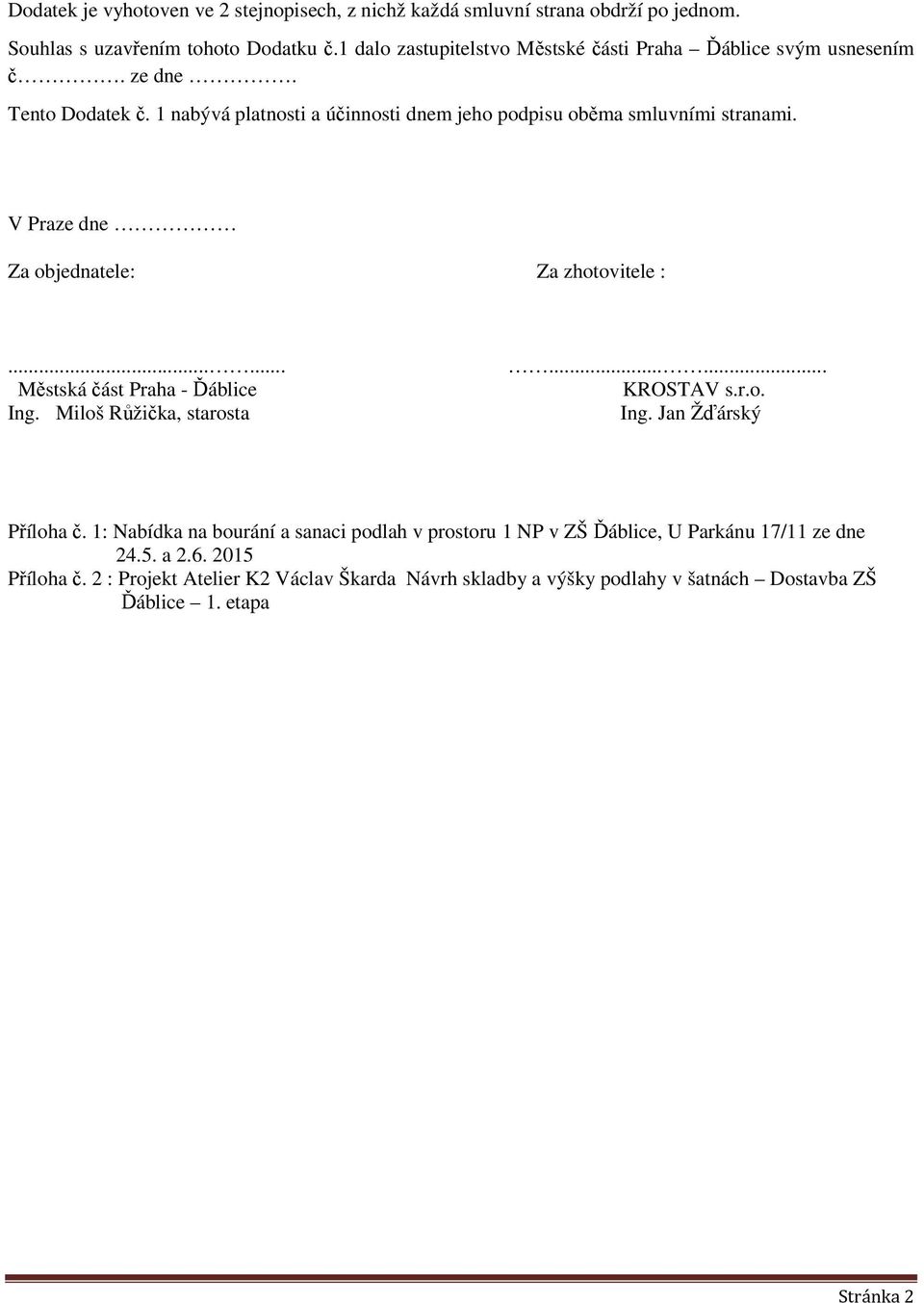 V Praze dne Za objednatele: Za zhotovitele :...... Městská část Praha - Ďáblice Ing. Miloš Růžička, starosta...... KROSTAV s.r.o. Ing. Jan Žďárský Příloha č.