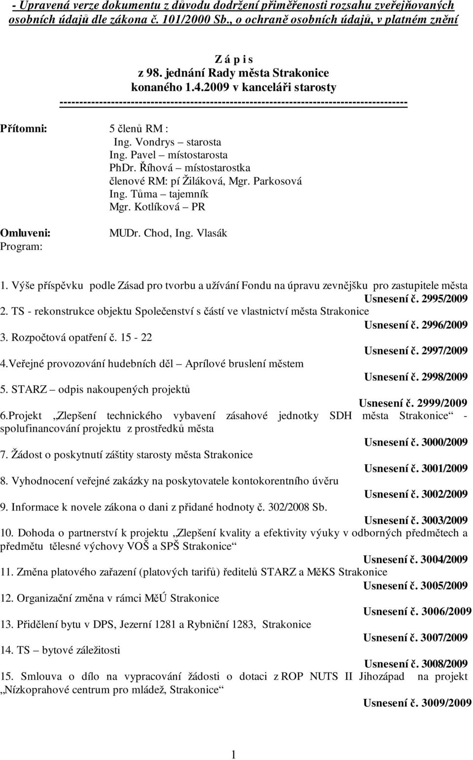 Vondrys starosta Ing. Pavel místostarosta PhDr. Říhová místostarostka členové RM: pí Žiláková, Mgr. Parkosová Ing. Tůma tajemník Mgr. Kotlíková PR Omluveni: Program: MUDr. Chod, Ing. Vlasák 1.