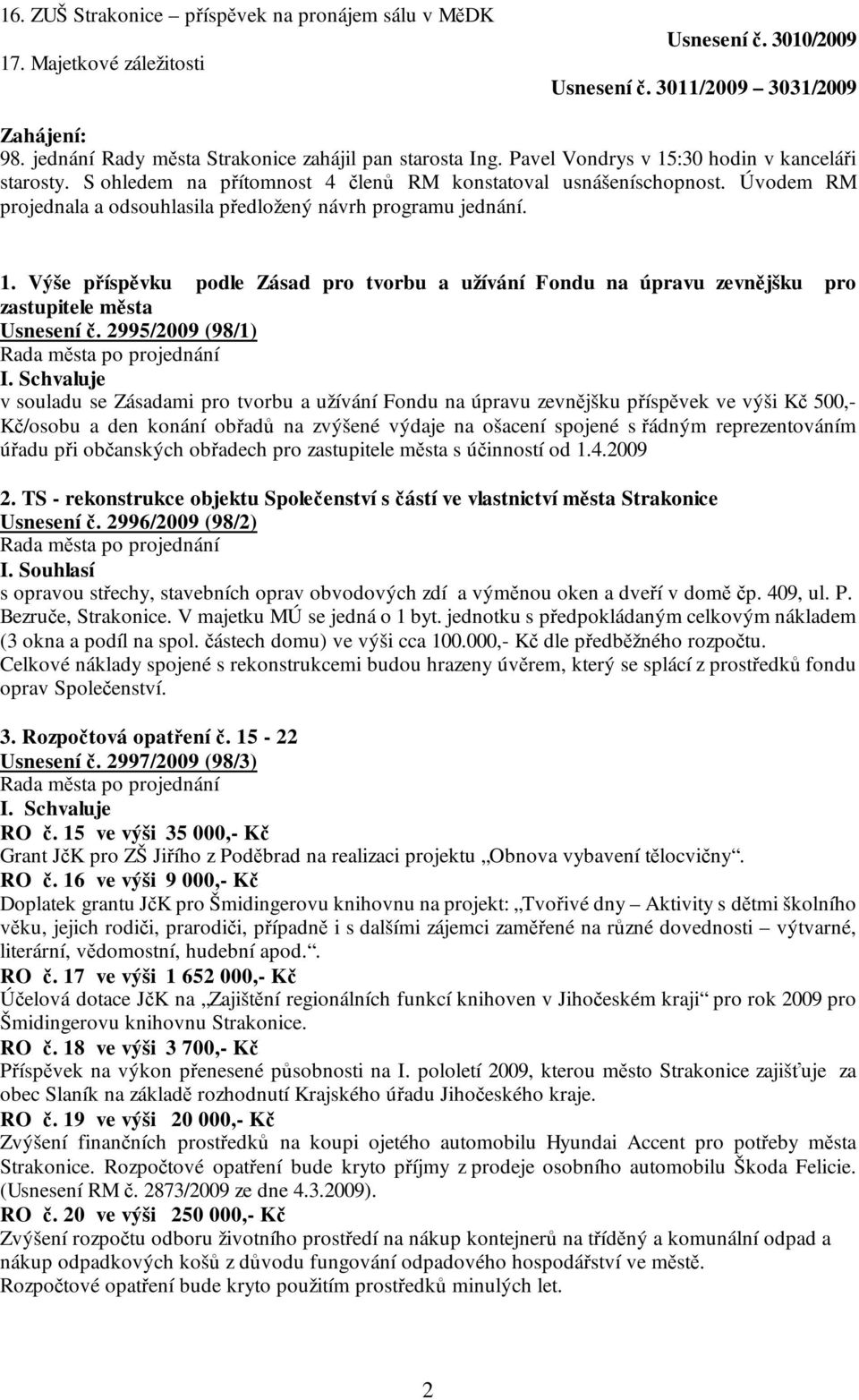 Úvodem RM projednala a odsouhlasila předložený návrh programu jednání. 1. Výše příspěvku podle Zásad pro tvorbu a užívání Fondu na úpravu zevnějšku pro zastupitele města Usnesení č.