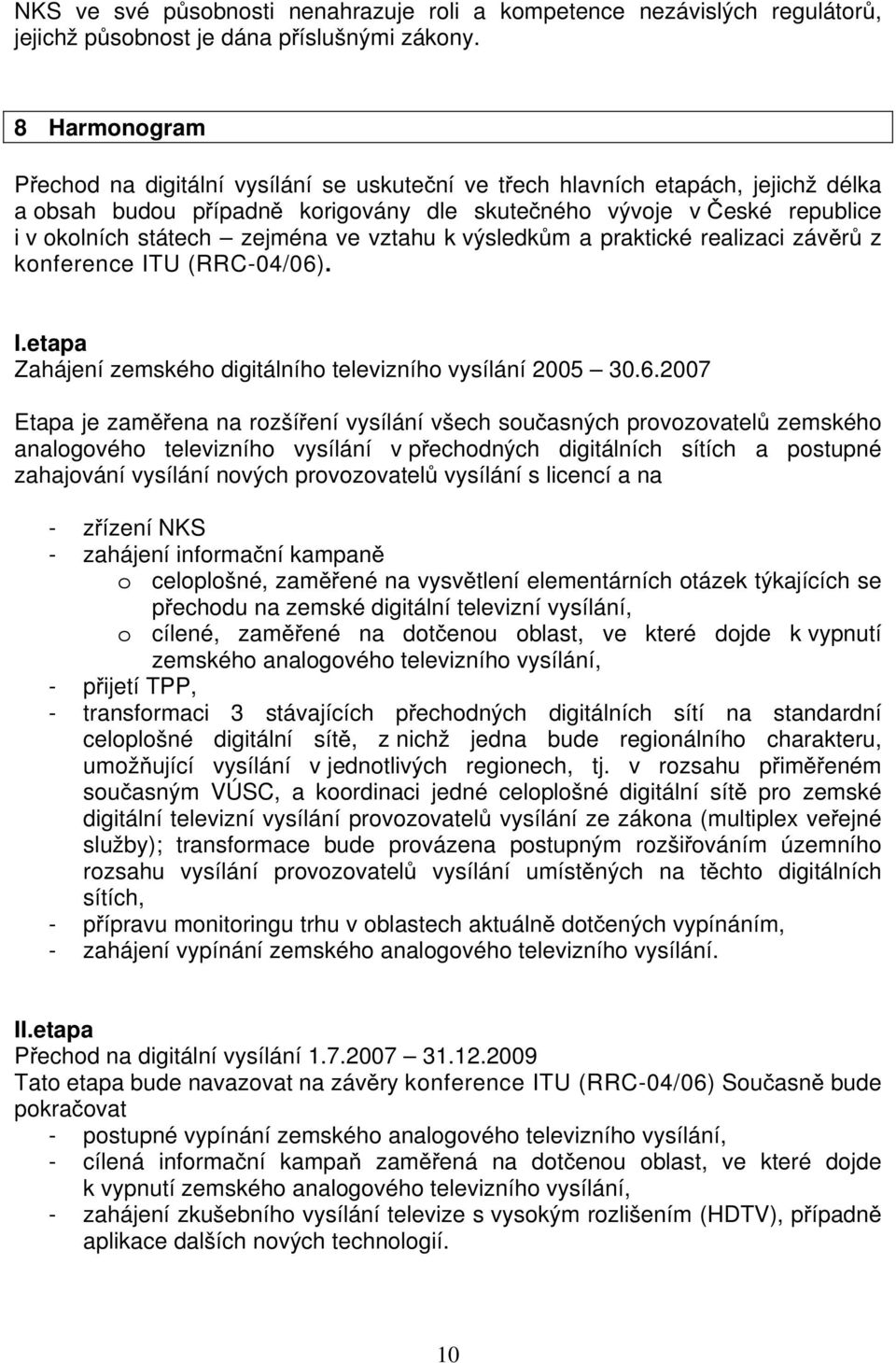 zejména ve vztahu k výsledkům a praktické realizaci závěrů z konference ITU (RRC-04/06)