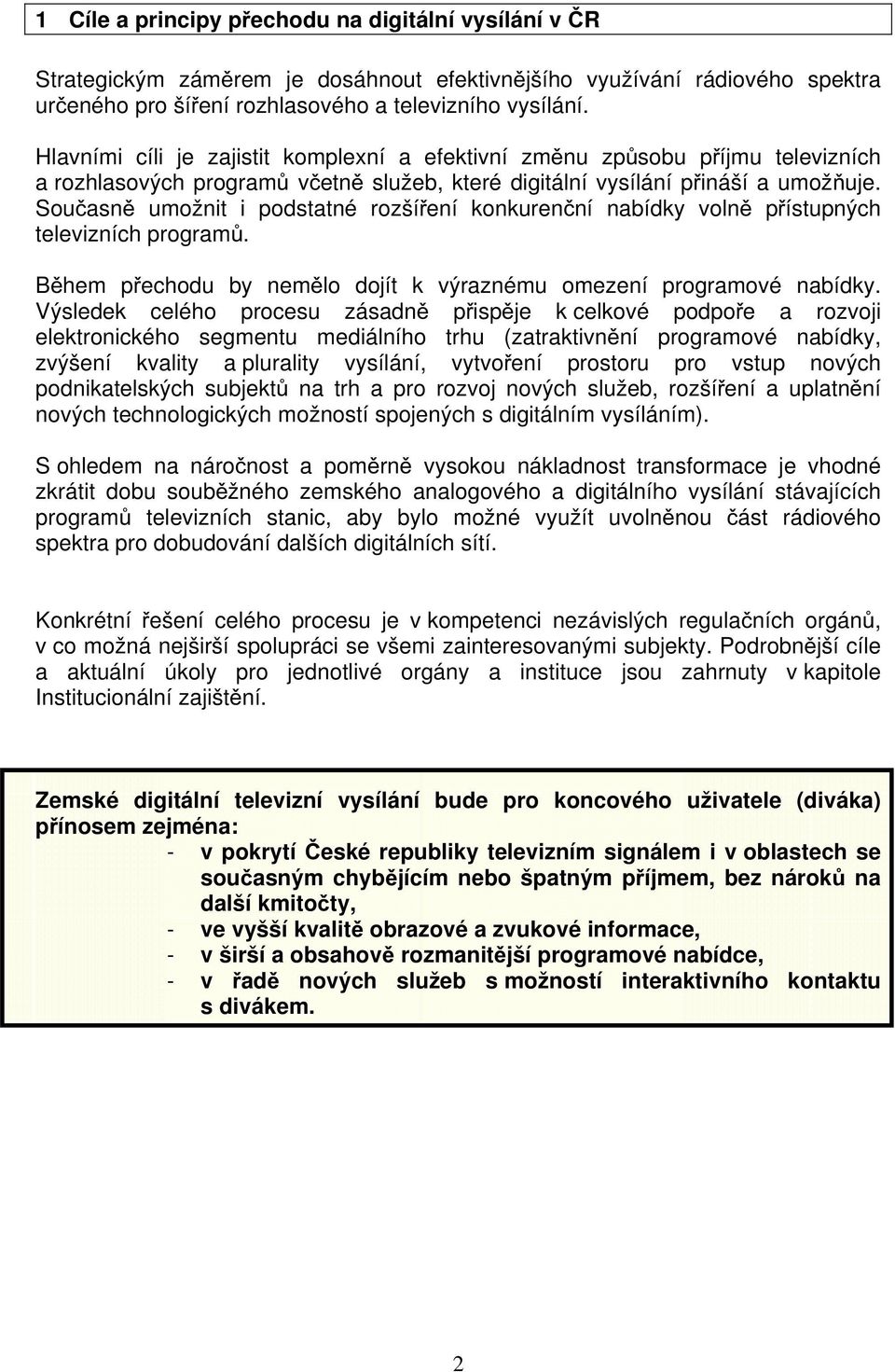 Současně umožnit i podstatné rozšíření konkurenční nabídky volně přístupných televizních programů. Během přechodu by nemělo dojít k výraznému omezení programové nabídky.