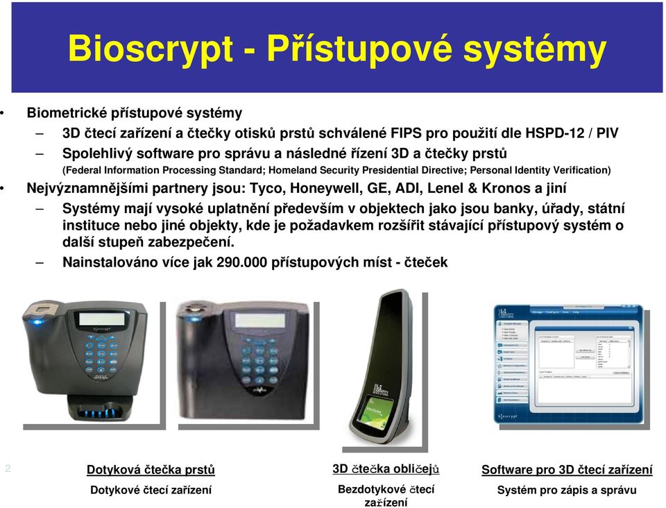 Kronos a jiní Systémy mají vysoké uplatnění především v objektech jako jsou banky, úřady, státní instituce nebo jiné objekty, kde je požadavkem rozšířit stávající přístupový systém o další stupeň