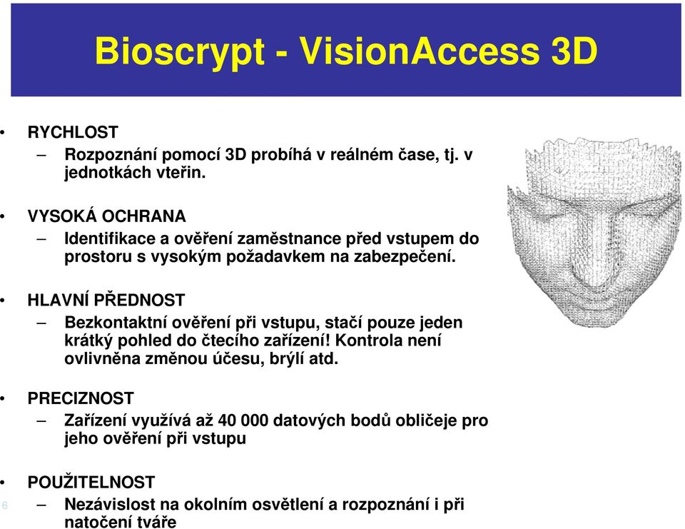 HLAVNÍ PŘEDNOST Bezkontaktní ověření při vstupu, stačí pouze jeden krátký pohled do čtecího zařízení!