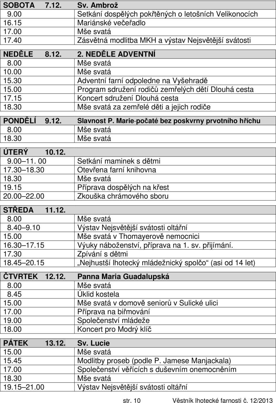 30 Mše svatá za zemřelé děti a jejich rodiče PONDĚLÍ 9.12. Slavnost P. Marie počaté bez poskvrny prvotního hříchu 18.30 Mše svatá ÚTERÝ 10.12. 9.00 11. 00 Setkání maminek s dětmi 17.30 18.